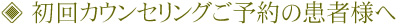 初回カウンセリングご予約の患者様へ