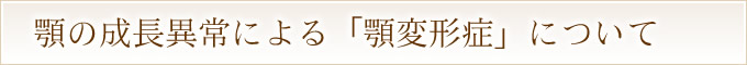 顎の成長異常による「顎変形症」について