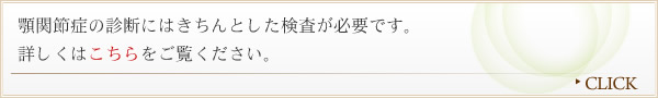 顎関節症の診断にはきちんとした検査が必要です。詳しくはこちらをご覧ください。